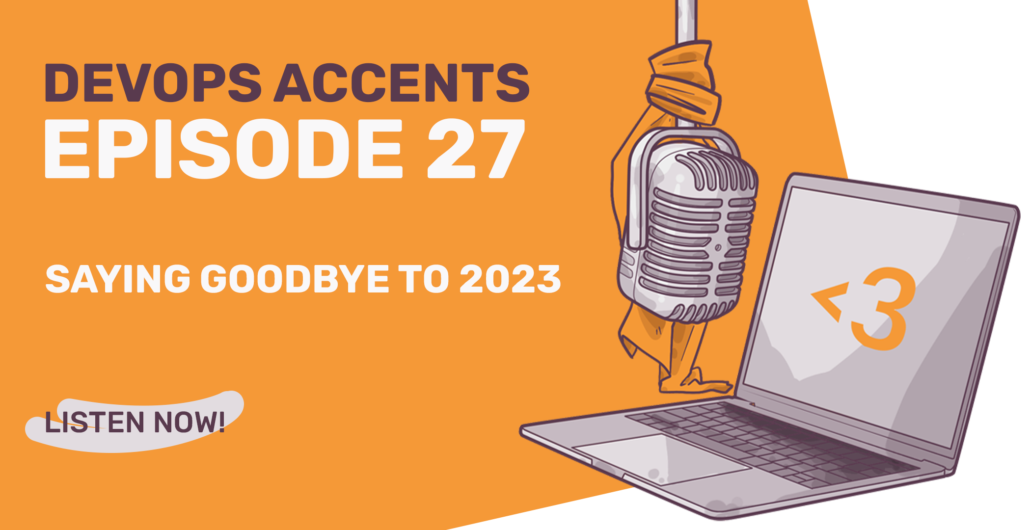 Illustration for DEVOPS ACCENTS podcast, Episode 27, featuring a vintage microphone and a laptop displaying a heart symbol, with text 'Saying Goodbye to 2023,' and a 'LISTEN NOW!' ribbon on an orange background.