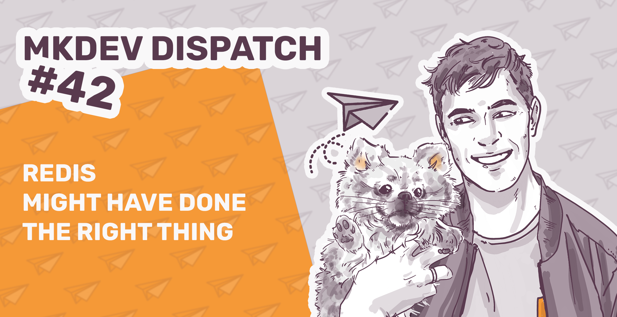 A graphic banner for 'MKDEV DISPATCH #42' with a stylized illustration of a smiling person holding a small dog, next to text 'REDIS MIGHT HAVE DONE THE RIGHT THING'. Background has paper airplanes and a purple-orange gradient.