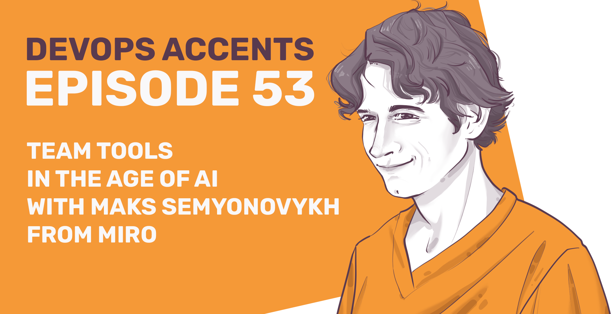 Illustration of a person in an orange shirt with text: "DevOps Accents Episode 53: Team Tools in the Age of AI with Maks Semyonovykh from Miro" on an orange and white background.