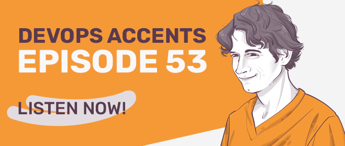 Illustration of a smiling person in an orange shirt on the right side. Text on the left reads, "DevOps Accents Episode 53. Listen Now!" in bold letters, with an orange and white color scheme.