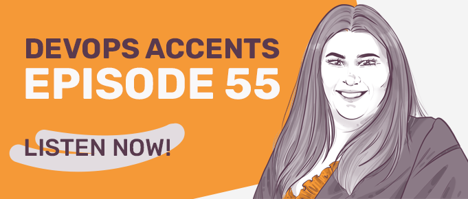 Illustration of a smiling woman with long hair on the right. Text on the left reads, "DevOps Accents Episode 55" and "Listen Now!" on an orange and white background.