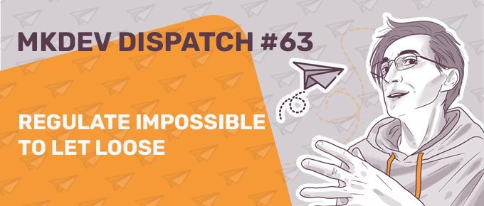 Illustration for MKDEV Dispatch #63 featuring a person gesturing, overlaid with an orange panel containing the text "Regulate Impossible to Let Loose" and a paper airplane graphic. Background has repeated paper airplane icons.