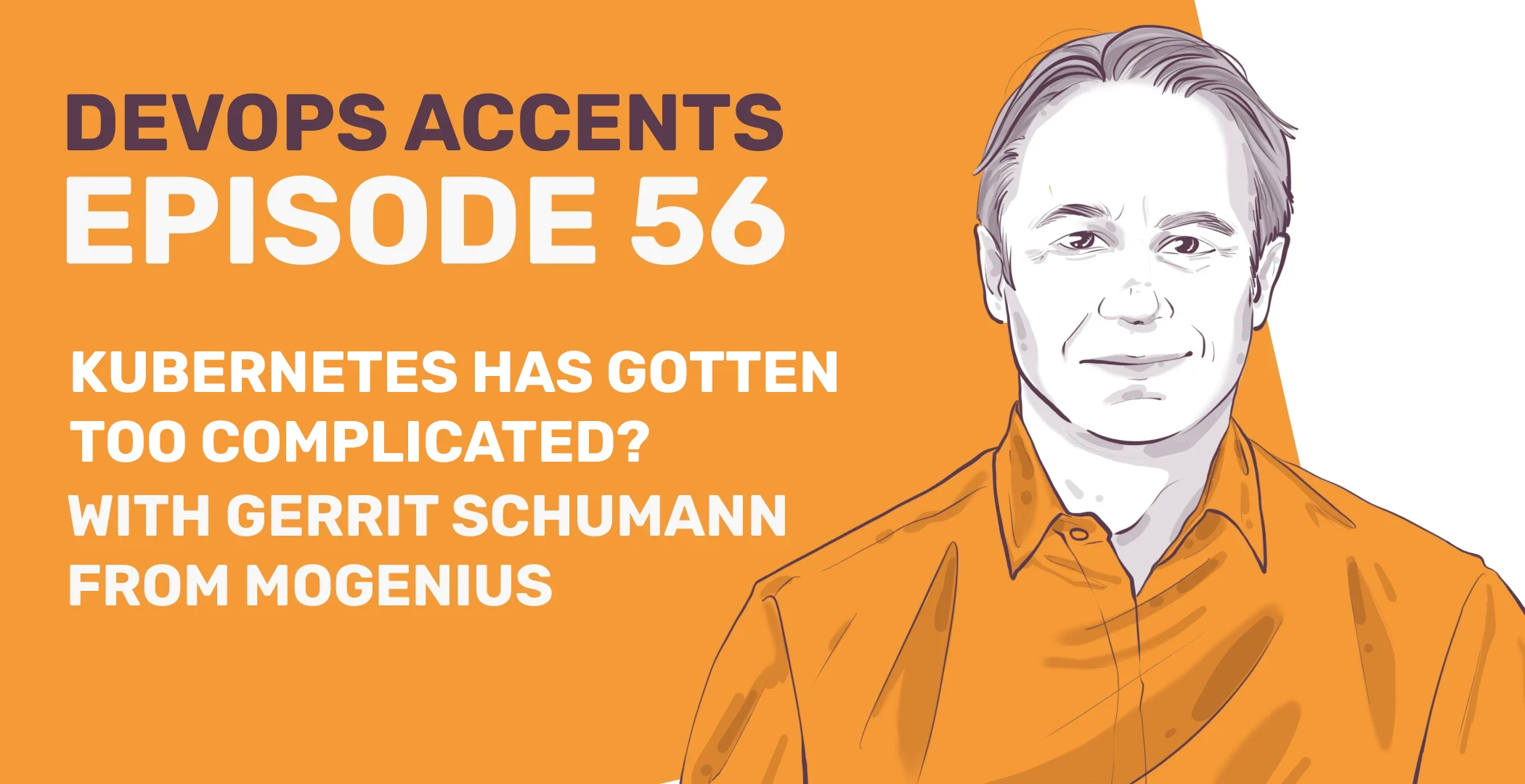 Illustrated portrait alongside text: "DevOps Accents Episode 56. Kubernetes Has Gotten Too Complicated? With Gerrit Schumann from Mogenius." Background is split orange and white.