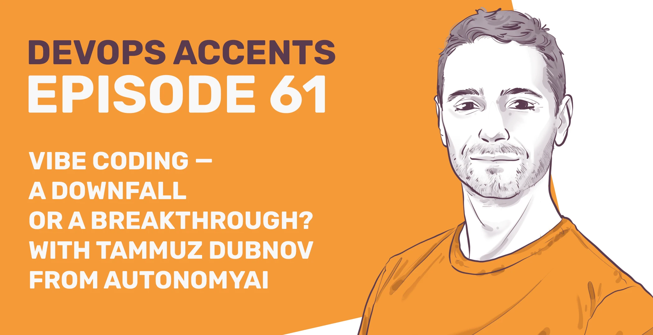 Illustrated podcast cover for "DevOps Accents Episode 61" featuring the topic "Vibe Coding – A Downfall or a Breakthrough?" with Tammuz Dubnov from AutonomAI, on an orange and white background with a sketch of a person.