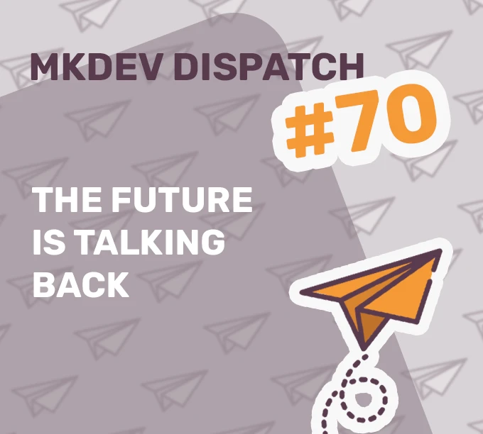 Alt text: "MKDEV Dispatch newsletter cover with issue #70. Text reads 'The Future is Talking Back' with an illustration of an orange paper airplane on a patterned background."