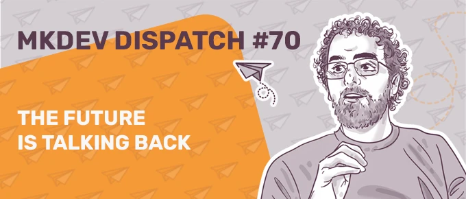 Illustrated banner for MKDEV Dispatch #70 titled "The Future is Talking Back," featuring a drawing of a person with glasses and curly hair on the right. The background is filled with paper airplanes, with an orange section in the upper left corner.