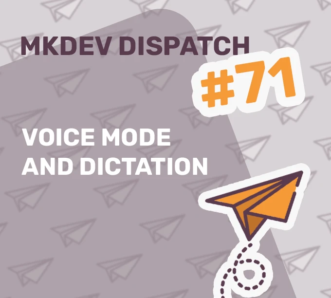 Alt attribute: "MKDEV Dispatch #71 cover image featuring the text 'Voice Mode and Dictation' with a background of paper planes and an orange paper plane illustration."