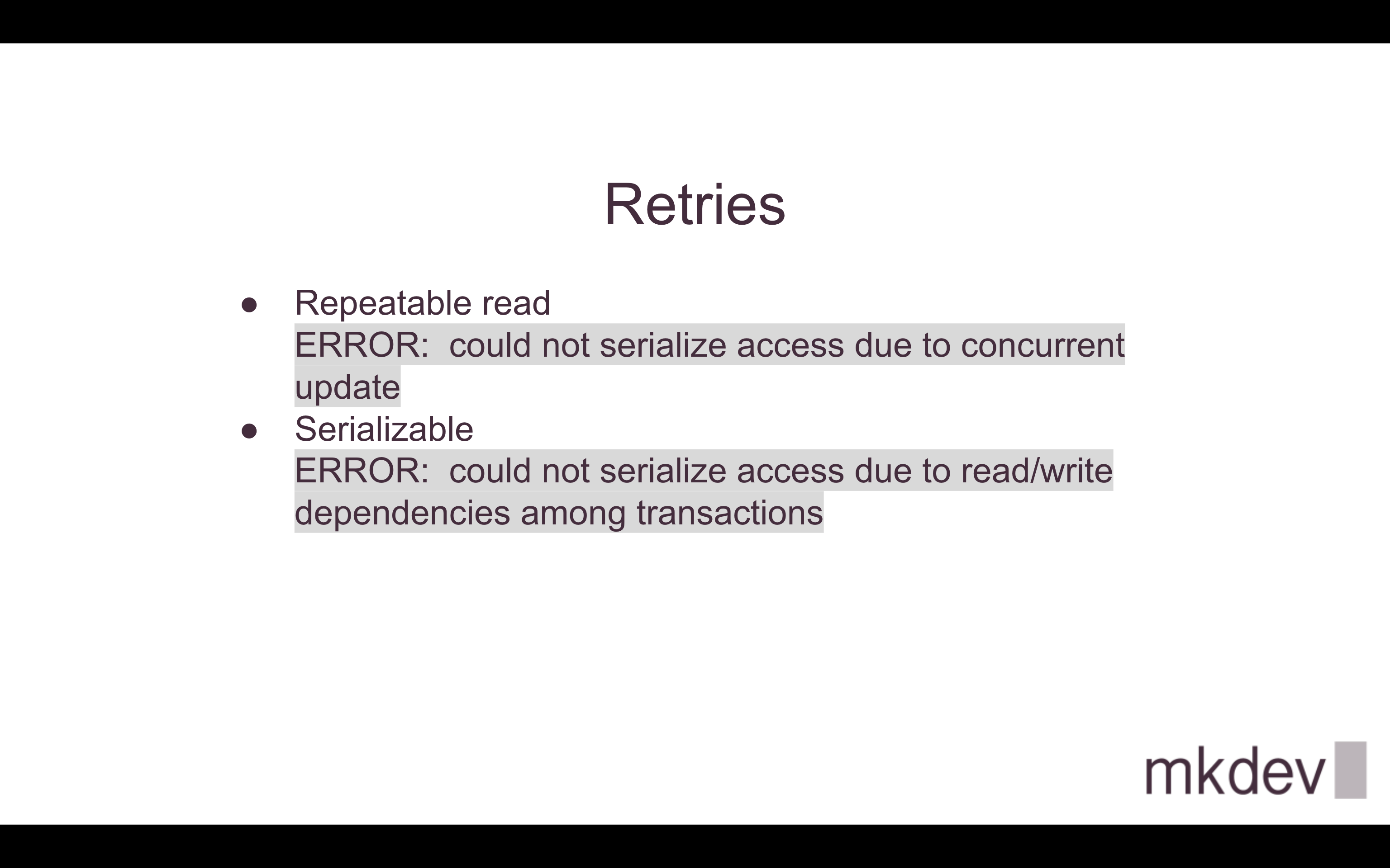 A presentation slide with the title "Retries" and two bullet points regarding database transaction errors: "Repeatable read ERROR: could not serialize access due to concurrent update" and "Serializable ERROR: could not serialize access due to read/write dependencies among transactions", with an "mkdev" logo.