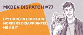 Illustrated banner for MKDEV Dispatch #77 featuring a smiling person holding a koala, with text: "(Python) Cloudflare Workers Disappointed Me a Bit." The background has a pattern of paper airplanes.