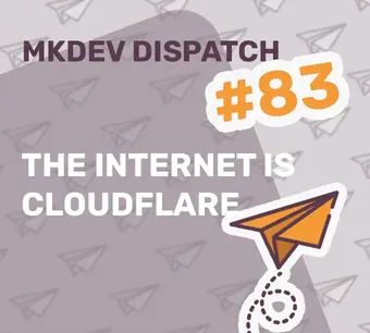 Alt: "MKDEV Dispatch newsletter cover, issue #83, titled 'The Internet is Cloudflare' with an orange paper airplane graphic on a patterned background."