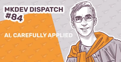 Illustration of a smiling person with glasses and an orange sweater tied around their shoulders. Text reads "MKDEV DISPATCH #84, AI, Carefully Applied" on a background with paper plane patterns.