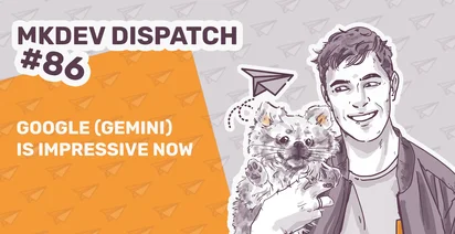Illustration of a person smiling and holding a fluffy animal, with a paper airplane graphic nearby. Text on the left reads "MKDEV DISPATCH #86" and "GOOGLE (GEMINI) IS IMPRESSIVE NOW" in bold, with a background of light grey and orange featuring paper airplane patterns.