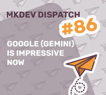 Image of a newsletter cover titled "MKDev Dispatch #86" with text "Google (Gemini) is impressive now" and an illustrated paper airplane. Background features a pattern of paper airplanes.