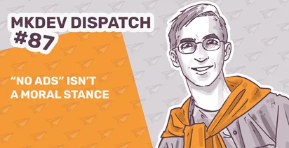 Illustration of a smiling person wearing glasses and an orange sweater. Text reads "MKDEV DISPATCH #87" and "No ads isn't a moral stance" on an orange background with paper airplane icons.