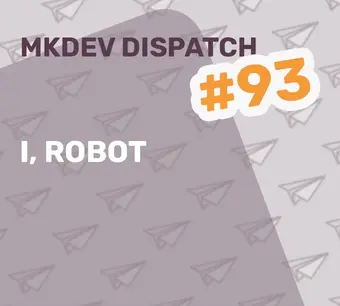Cover image for MKDev Dispatch #93 titled "I, Robot" with a background of paper airplane icons.