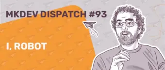 Illustrated banner for MKDEV Dispatch #93 titled "I, Robot" showing a person with curly hair and glasses on the right. A paper airplane and orange geometric shapes are in the background.