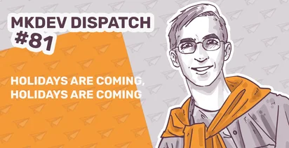 Illustration with text "MKDEV DISPATCH #81" and "HOLIDAYS ARE COMING, HOLIDAYS ARE COMING." Features a sketch of a person wearing glasses and an orange sweater around their shoulders. The background has an orange triangle pattern with paper planes.