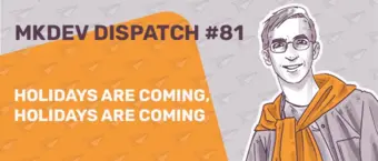Illustrated banner for MKDEV Dispatch #81 featuring a smiling person with glasses and an orange sweater over shoulders. Background has paper plane icons. Text reads "Holidays are coming, holidays are coming."