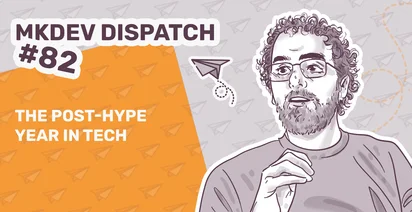 Illustrated promotional image for MKDev Dispatch #82 featuring a sketched person with glasses on the right, paper plane graphics, and text "The Post-Hype Year in Tech" on an orange background.