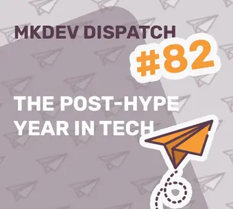 Cover image for MKDev Dispatch issue #82 titled "The Post-Hype Year in Tech," featuring an orange paper airplane graphic on a patterned background with smaller paper airplanes.