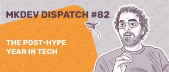Illustration for MKDEV Dispatch #82 featuring a stylized drawing of a man with curly hair and glasses, with the title "The Post-Hype Year in Tech" on an orange and gray background with paper airplane icons.