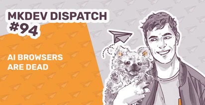 Illustrated person holding a cat with a paper airplane, next to a title that reads "MKDEV DISPATCH #94" and a text saying "AI BROWSERS ARE DEAD" on an orange and grey background with paper airplane patterns.