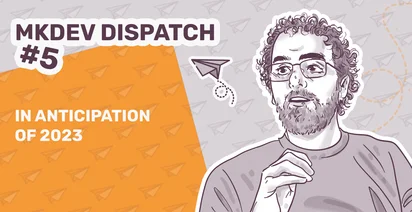 "Graphic banner for MKDEV DISPATCH #5 featuring an illustrated portrait of a person pondering, with text 'In Anticipation of 2023' and a whimsical drawing of a paper airplane on an orange background."