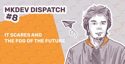 Promotional graphic for "MKDEV DISPATCH #8" featuring an illustrated person with text "IT SCARES AND THE FOG OF THE FUTURE" and a whimsical drawing of a paper airplane.