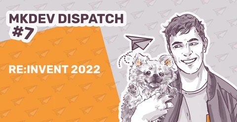 Illustration for MKDEV Dispatch #7 featuring a smiling man holding a cat, with text "RE:INVENT 2022" and paper airplanes on an orange and purple background.