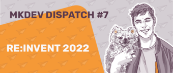 Illustration for MKDEV Dispatch #7 featuring a smiling person holding a dog, with 'RE:INVENT 2022' text overlay, on an orange background decorated with white envelope icons.
