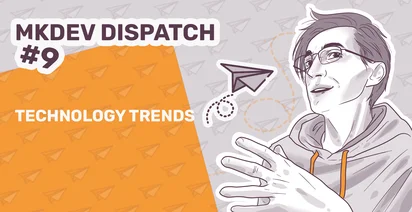 Graphic illustration for MKDEV Dispatch issue #9 featuring a person gesturing with their hands, a paper airplane icon, and text saying "TECHNOLOGY TRENDS".