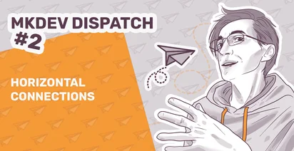Graphic illustration for 'MKDEV DISPATCH #2' featuring a stylized drawing of a person in a hoodie with glasses, titled 'HORIZONTAL CONNECTIONS' and paper planes in the background.