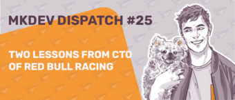 An illustrated banner featuring a smiling man holding a small dog, with text "MKDEV DISPATCH #25 - TWO LESSONS FROM CTO OF RED BULL RACING" on an orange background with paper plane designs.