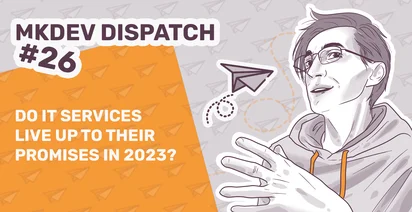 Promotional image for MKDEV Dispatch #26 featuring an illustrated person in a hoodie, alongside text "Do IT services live up to their promises in 2023?" and paper airplanes graphic.