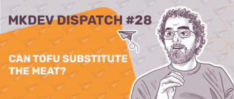 Illustration of a thoughtful man with glasses on a purple and orange backdrop with paper airplanes, next to text "MKDEV DISPATCH #28 CAN TOFU SUBSTITUTE THE MEAT?"