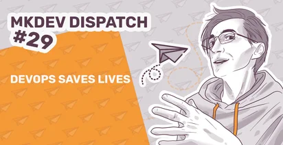 Illustration for MKDEV Dispatch #29 featuring a person with glasses, paper airplanes, and the phrase "DEVOPS SAVES LIVES" on an orange background.