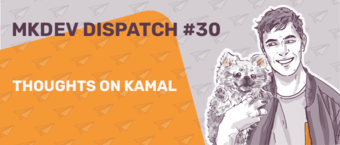 Illustration for MKDEV Dispatch issue 30 featuring a smiling man holding a small dog with the title "Thoughts on Kamal" over an orange background with paper airplane patterns.