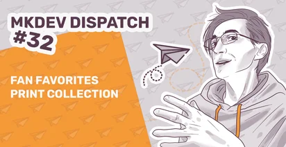 Illustration for "MKDEV DISPATCH #32" featuring a stylized person gesturing excitedly, with text "FAN FAVORITES PRINT COLLECTION" and paper plane graphics on an orange background.