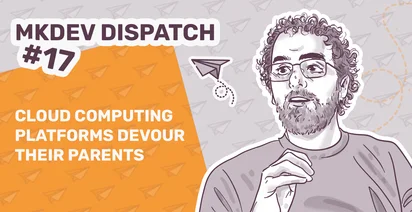 Graphic for "MKDEV DISPATCH #17" with a title "CLOUD COMPUTING PLATFORMS DEVOUR THEIR PARENTS," featuring an illustrated portrait of a man with glasses and an abstract design background.