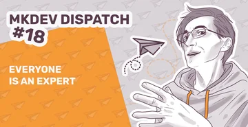 Illustration for 'MKDEV DISPATCH #18' featuring a drawing of a person in glasses talking, with text 'EVERYONE IS AN EXPERT' and stylized paper airplanes on an orange and grey background.