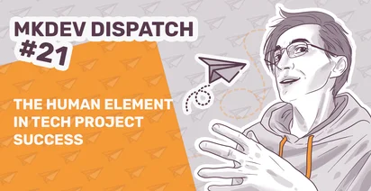 Illustrative banner with text "MKDEV DISPATCH #21 - THE HUMAN ELEMENT IN TECH PROJECT SUCCESS" featuring a person gesturing, paper airplanes, and a stylized route map.