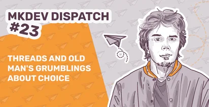 Promotional graphic for MKDEV DISPATCH #23 with illustrated portrait of a person, paper airplane drawings, and text about threads and choices.