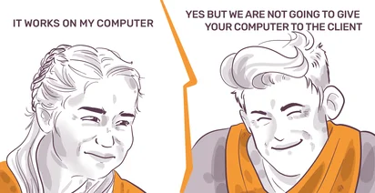 Illustration of a conversation between two individuals, with speech bubbles saying "IT WORKS ON MY COMPUTER" and "YES BUT WE ARE NOT GOING TO GIVE YOUR COMPUTER TO THE CLIENT."