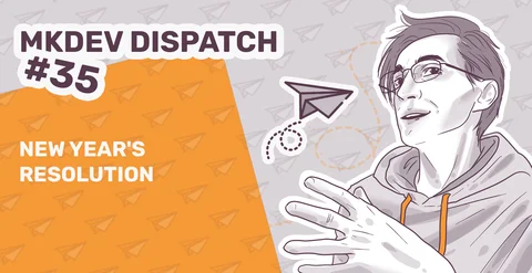 Illustration for "MKDEV DISPATCH #35" with a stylized person in a hoodie looking thoughtfully upwards, a paper plane, and the title "NEW YEAR'S RESOLUTION" on an orange background with paper planes and dotted lines.