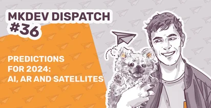 A graphic with text "MKDEV DISPATCH #36 - PREDICTIONS FOR 2024: AI, AR AND SATELLITES" featuring an illustrated man smiling and holding a fluffy animal, with paper plane graphics in the background.