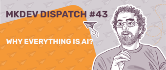 Banner for 'MKDEV DISPATCH #43' with an illustrated man pondering 'WHY EVERYTHING IS AI?' with paper airplanes background.
