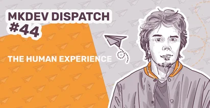 Illustration for MKDEV Dispatch #44 featuring a stylized male figure and the title "THE HUMAN EXPERIENCE" with graphic elements, including a paper airplane and chain of paper dolls.