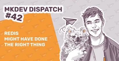 A graphic banner for 'MKDEV DISPATCH #42' with a stylized illustration of a smiling person holding a small dog, next to text 'REDIS MIGHT HAVE DONE THE RIGHT THING'. Background has paper airplanes and a purple-orange gradient.