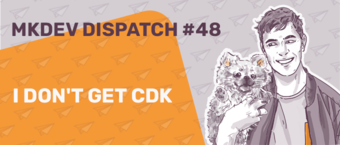 Illustration of a smiling man holding a small, fluffy dog with text "MKDEV DISPATCH #48 I DON'T GET CDK" on an orange background with play button symbols.