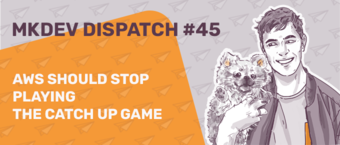 Illustration of a smiling man holding a dog with text "MKDEV DISPATCH #45 AWS SHOULD STOP PLAYING THE CATCH UP GAME" on an orange background with white paper planes.
